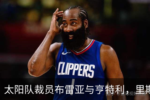 太阳队裁员布雷亚与亨特利，里斯的合同即将转为双向合同